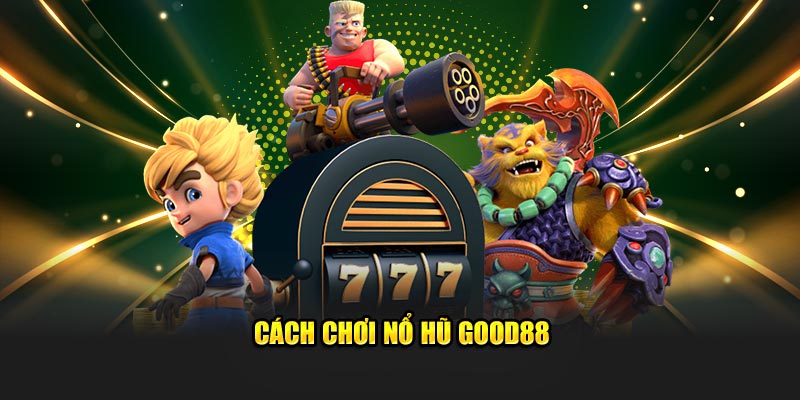 Cách chơi nổ hũ God88
