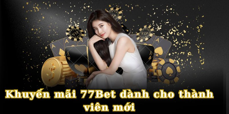 Khuyến mãi 77bet dành cho thành viên mới